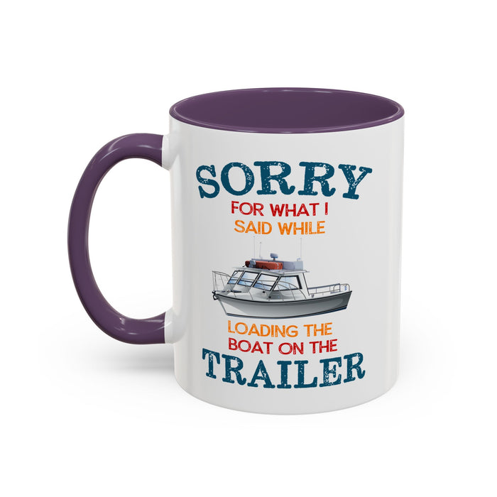 Coffee Mug - Boat Humor - Sorry about What I Said About Loading the Boat on the Trailer Gift Mug