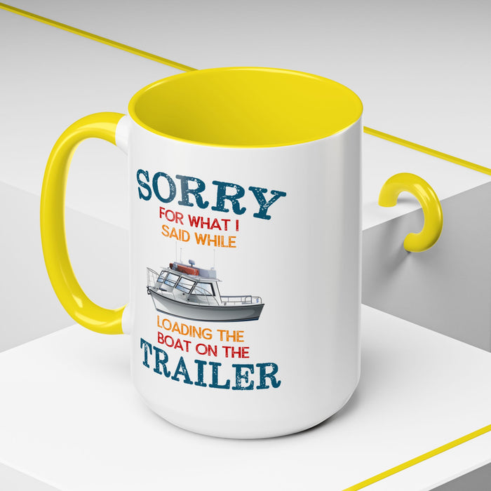 Coffee Mug - Boat Humor - Sorry about What I Said About Loading the Boat on the Trailer Gift Mug