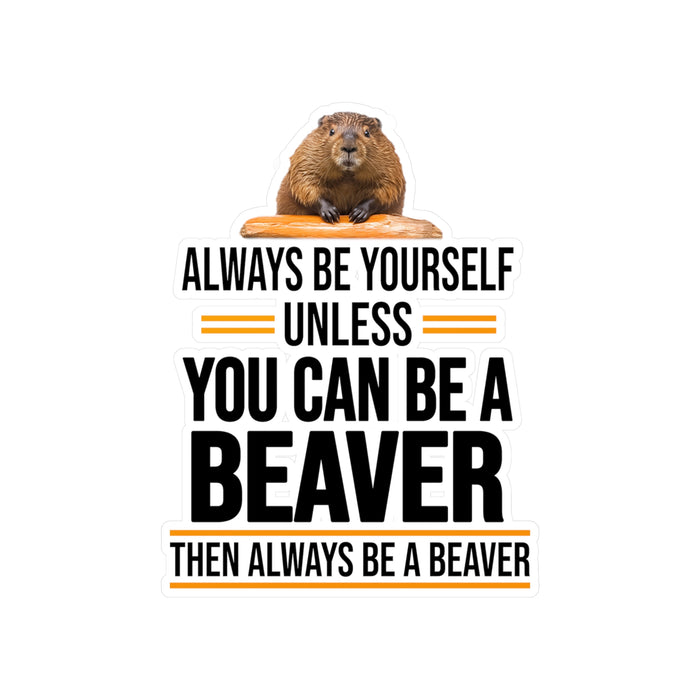 Always Be Yourself Unless You can be a Beaver Motivational Kiss-Cut Vinyl Decals