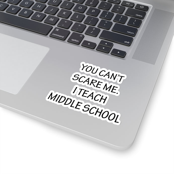 You Can't Scare Me... I Teach Middle School Kiss-Cut Stickers