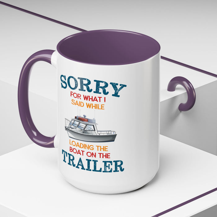 Coffee Mug - Boat Humor - Sorry about What I Said About Loading the Boat on the Trailer Gift Mug