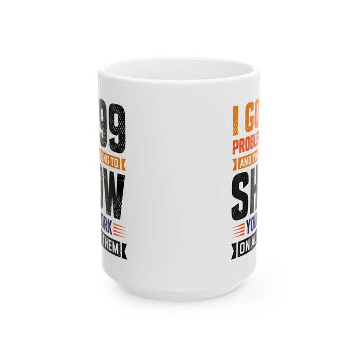 Math Teacher MI got 99 Problems and You're Going to Show Your Work, Teacher Mug, Teacher Appreciation Mug, Math Teacher Gift A0016-00311