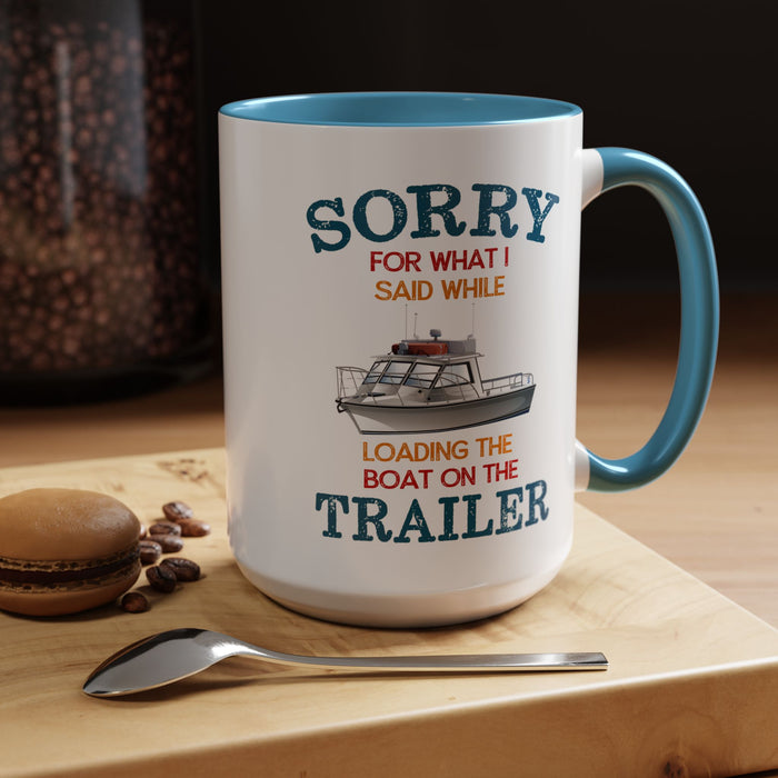 Coffee Mug - Boat Humor - Sorry about What I Said About Loading the Boat on the Trailer Gift Mug