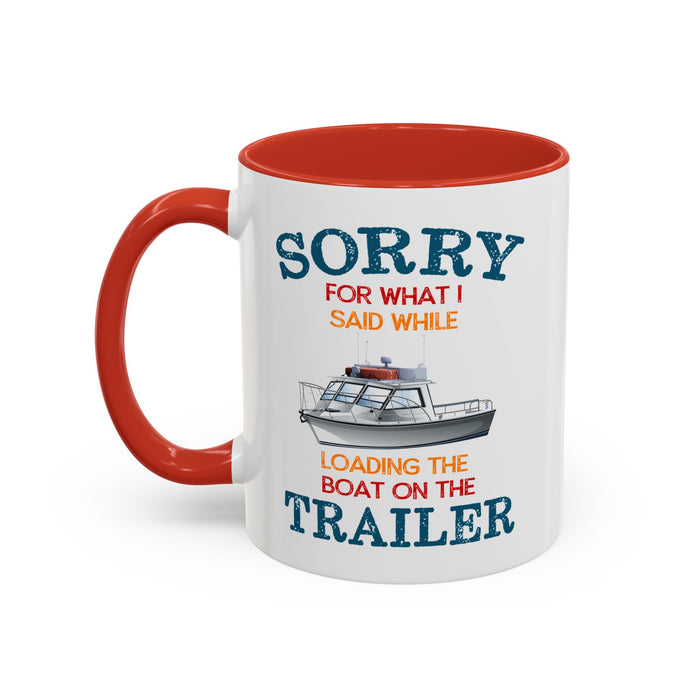 Coffee Mug - Boat Humor - Sorry about What I Said About Loading the Boat on the Trailer Gift Mug