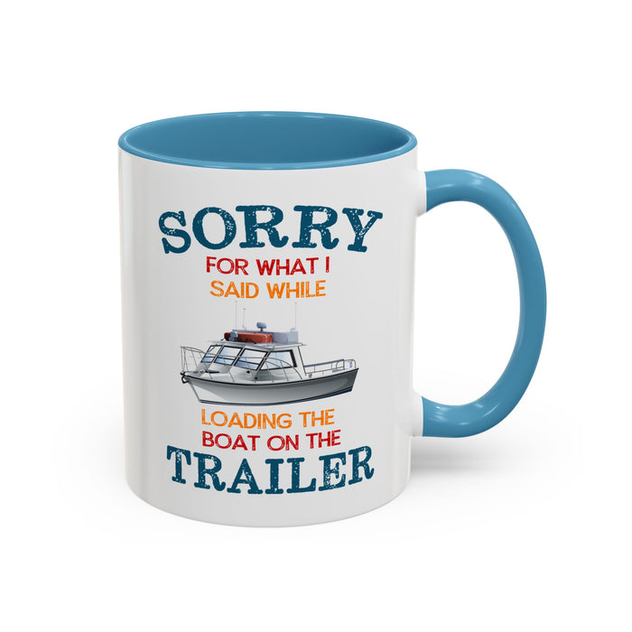 Coffee Mug - Boat Humor - Sorry about What I Said About Loading the Boat on the Trailer Gift Mug