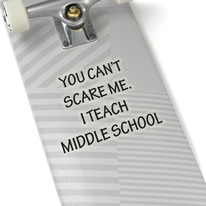 You Can't Scare Me... I Teach Middle School Kiss-Cut Stickers