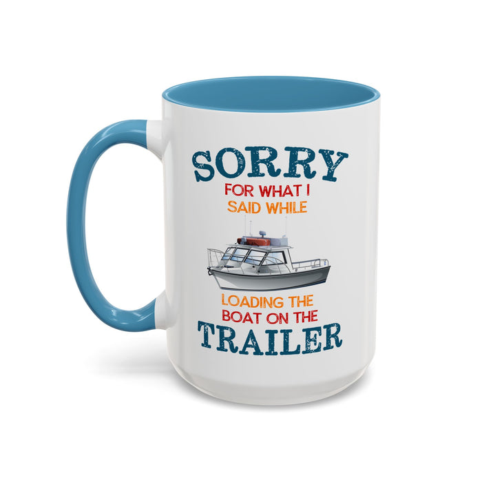 Coffee Mug - Boat Humor - Sorry about What I Said About Loading the Boat on the Trailer Gift Mug