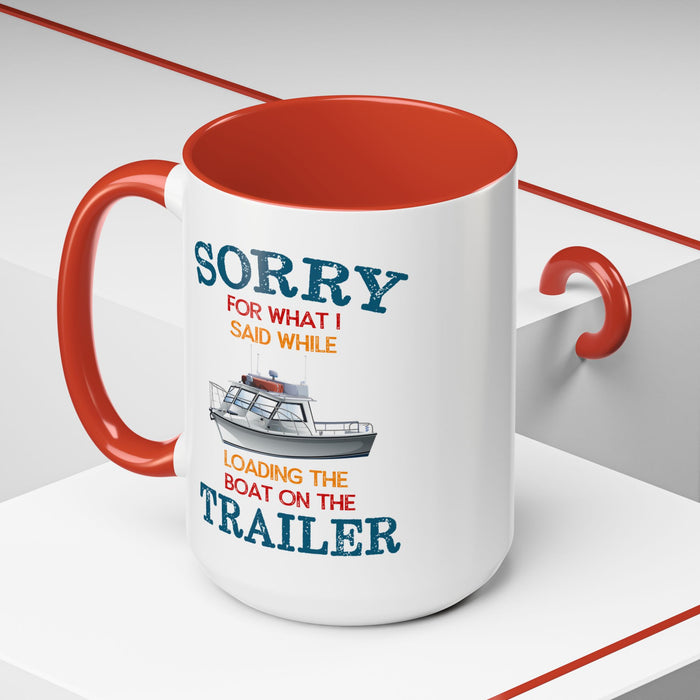 Coffee Mug - Boat Humor - Sorry about What I Said About Loading the Boat on the Trailer Gift Mug