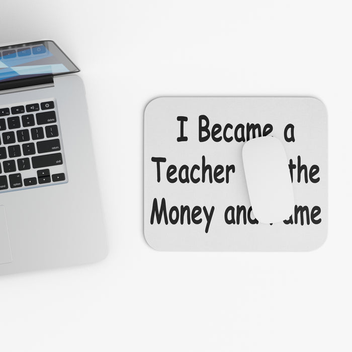 Teacher Mouse Pad - I Became a Teacher for the Money and Fame Mouse Pad (Rectangle)