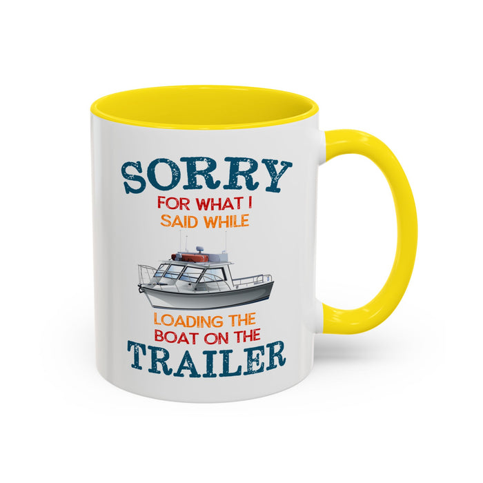 Coffee Mug - Boat Humor - Sorry about What I Said About Loading the Boat on the Trailer Gift Mug