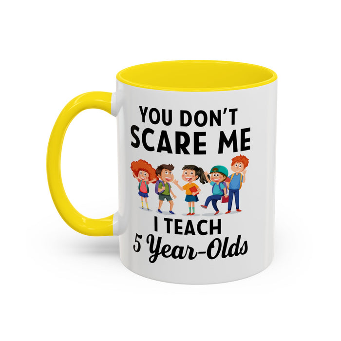 You Don't Scare Me, I Teach Five-Year-Olds! Funny Coffee Mug for Teachers, Elementary Teachers Coffee Mug, Teachers Gift A0019B Accent Coffee Mug (11, 15oz)