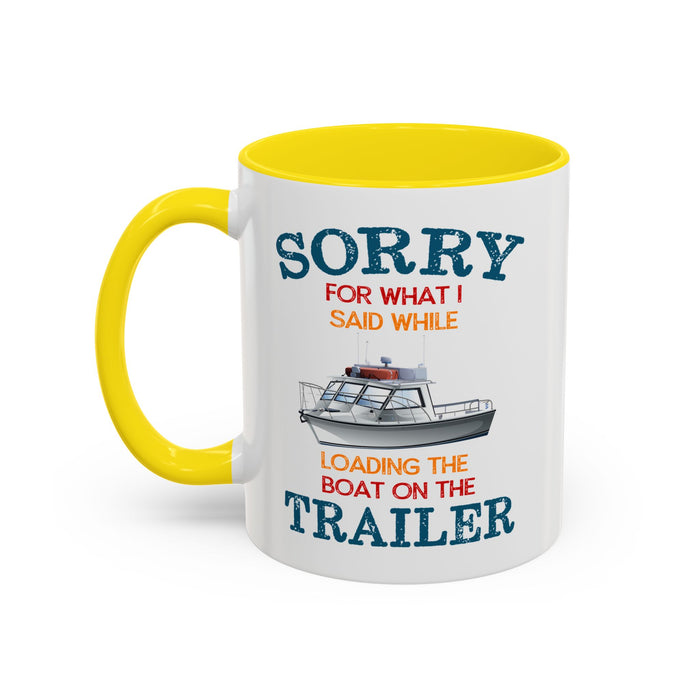 Coffee Mug - Boat Humor - Sorry about What I Said About Loading the Boat on the Trailer Gift Mug