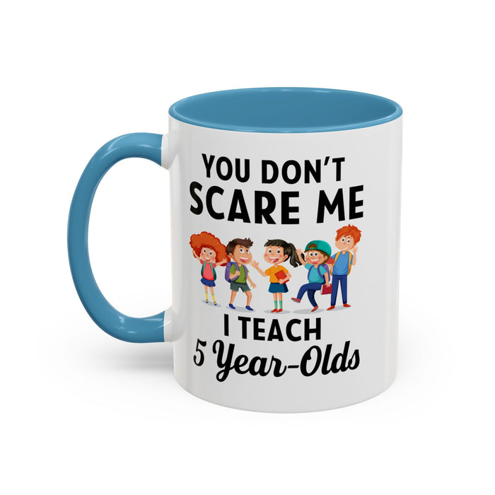 You Don't Scare Me, I Teach Five-Year-Olds! Funny Coffee Mug for Teachers, Elementary Teachers Coffee Mug, Teachers Gift A0019B Accent Coffee Mug (11, 15oz)