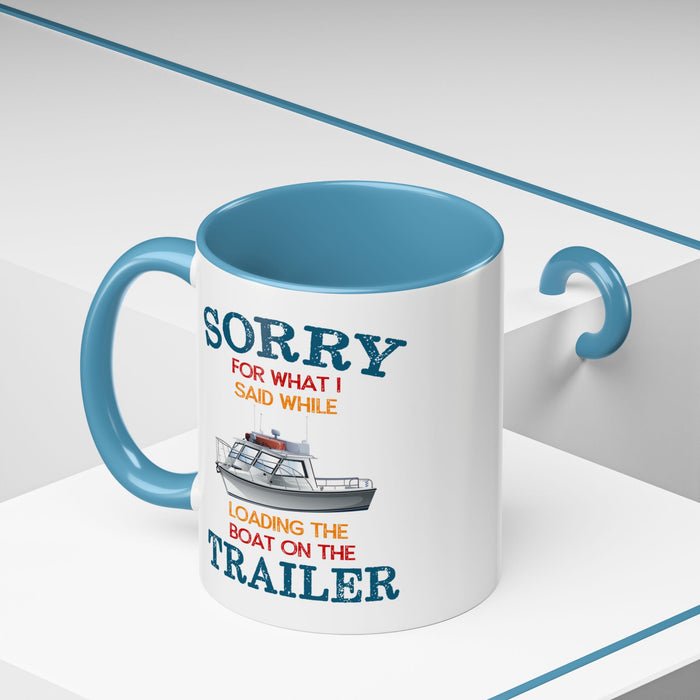 Coffee Mug - Boat Humor - Sorry about What I Said About Loading the Boat on the Trailer Gift Mug