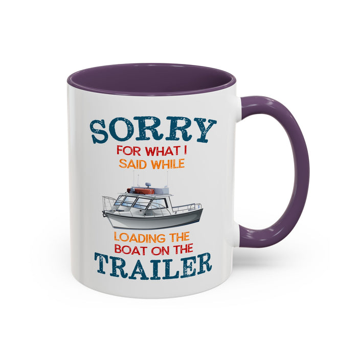 Coffee Mug - Boat Humor - Sorry about What I Said About Loading the Boat on the Trailer Gift Mug