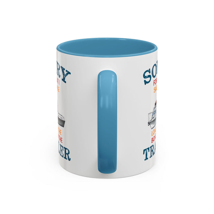 Coffee Mug - Boat Humor - Sorry about What I Said About Loading the Boat on the Trailer Gift Mug