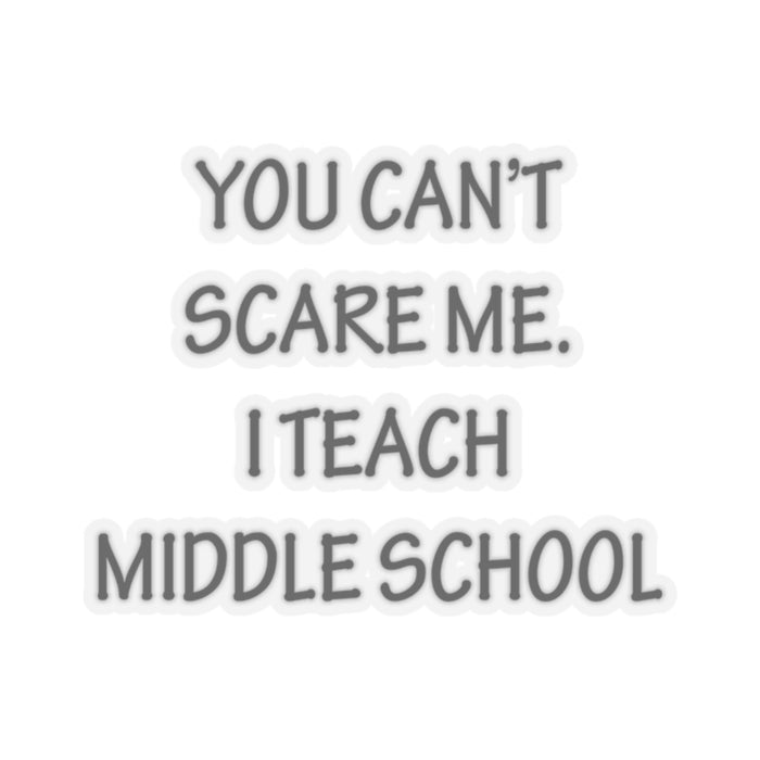 You Can't Scare Me... I Teach Middle School Kiss-Cut Stickers