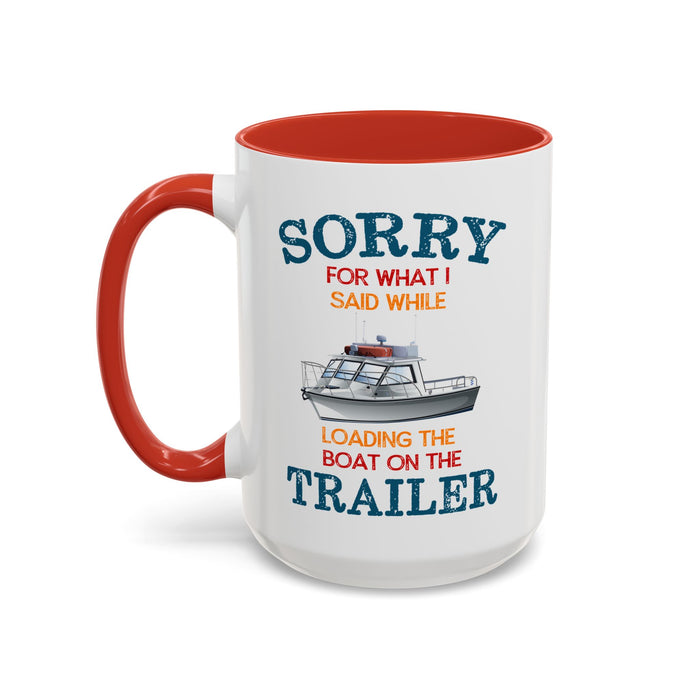 Coffee Mug - Boat Humor - Sorry about What I Said About Loading the Boat on the Trailer Gift Mug