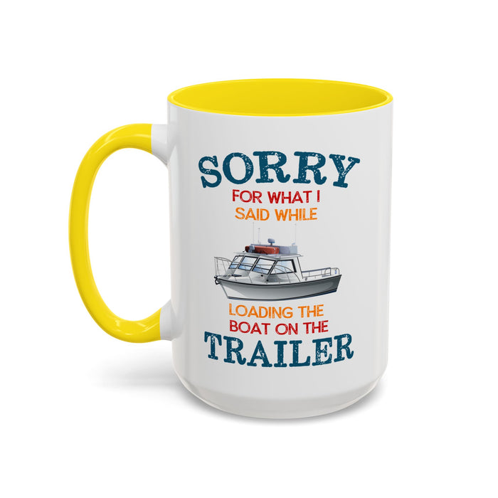 Coffee Mug - Boat Humor - Sorry about What I Said About Loading the Boat on the Trailer Gift Mug