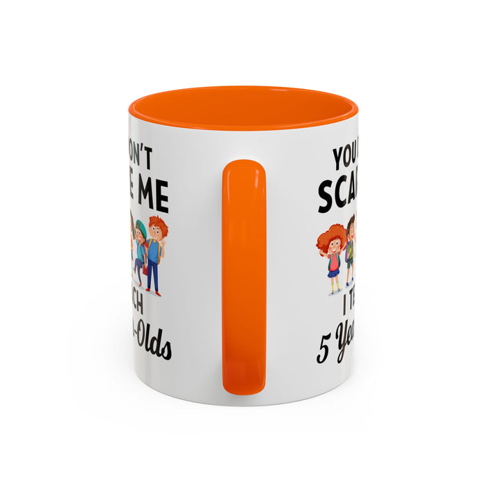You Don't Scare Me, I Teach Five-Year-Olds! Funny Coffee Mug for Teachers, Elementary Teachers Coffee Mug, Teachers Gift A0019B Accent Coffee Mug (11, 15oz)