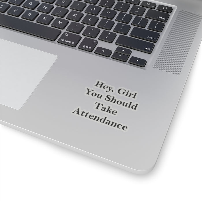 Teacher Sticker - Hey Girl, You Should Take Attendance Kiss-Cut Stickers