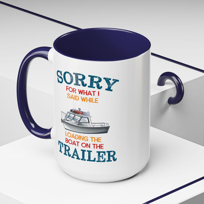 Coffee Mug - Boat Humor - Sorry about What I Said About Loading the Boat on the Trailer Gift Mug