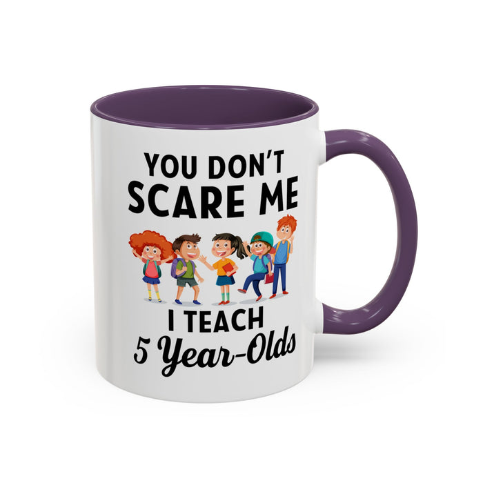 You Don't Scare Me, I Teach Five-Year-Olds! Funny Coffee Mug for Teachers, Elementary Teachers Coffee Mug, Teachers Gift A0019B Accent Coffee Mug (11, 15oz)