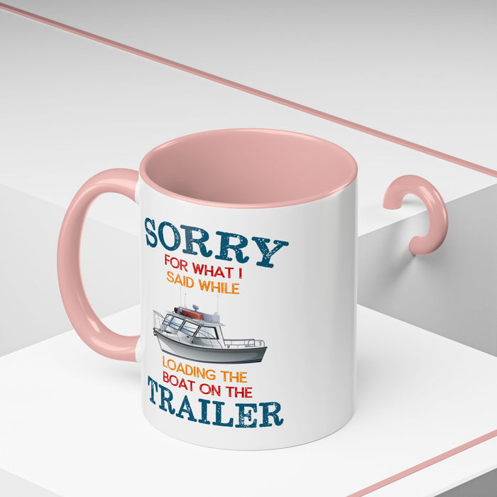 Coffee Mug - Boat Humor - Sorry about What I Said About Loading the Boat on the Trailer Gift Mug
