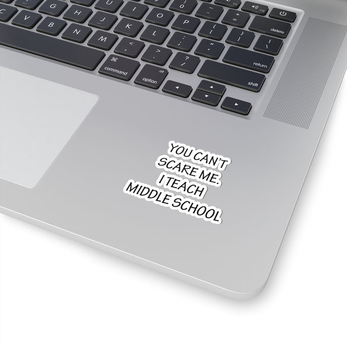 You Can't Scare Me... I Teach Middle School Kiss-Cut Stickers