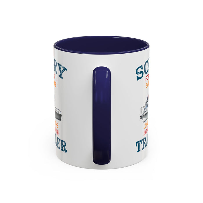 Coffee Mug - Boat Humor - Sorry about What I Said About Loading the Boat on the Trailer Gift Mug