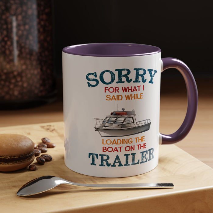 Coffee Mug - Boat Humor - Sorry about What I Said About Loading the Boat on the Trailer Gift Mug