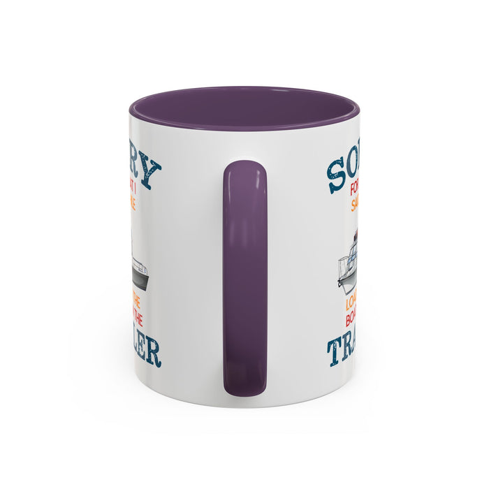 Coffee Mug - Boat Humor - Sorry about What I Said About Loading the Boat on the Trailer Gift Mug