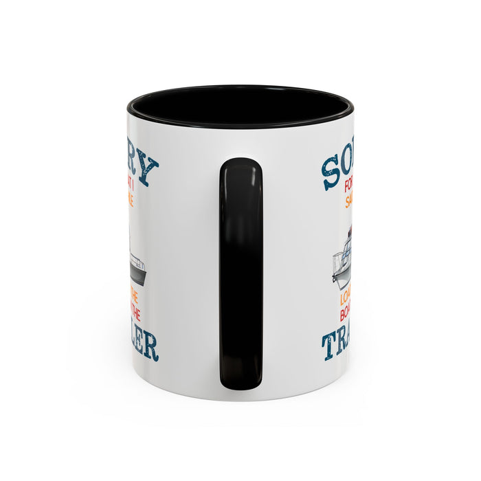 Coffee Mug - Boat Humor - Sorry about What I Said About Loading the Boat on the Trailer Gift Mug