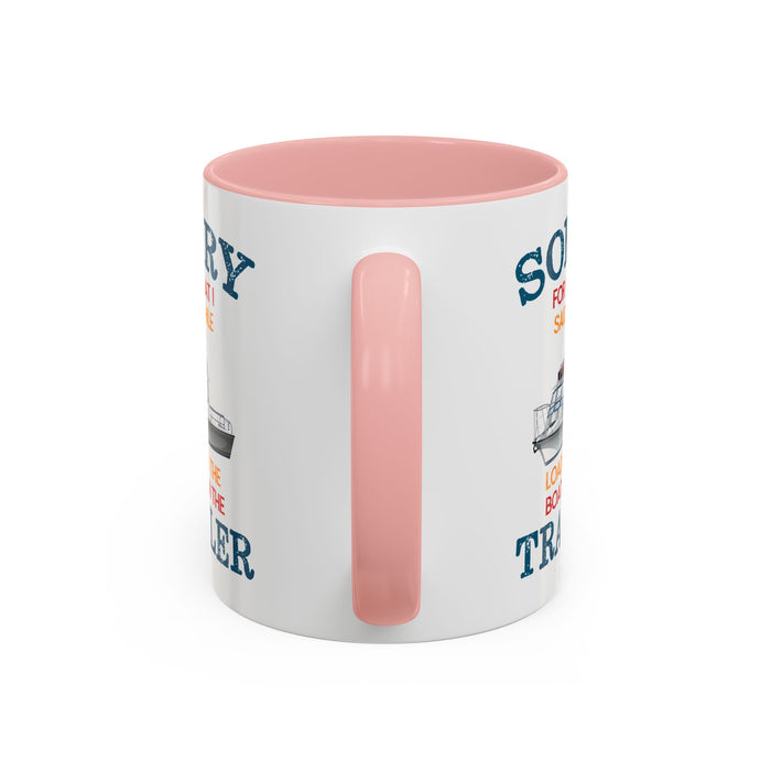 Coffee Mug - Boat Humor - Sorry about What I Said About Loading the Boat on the Trailer Gift Mug