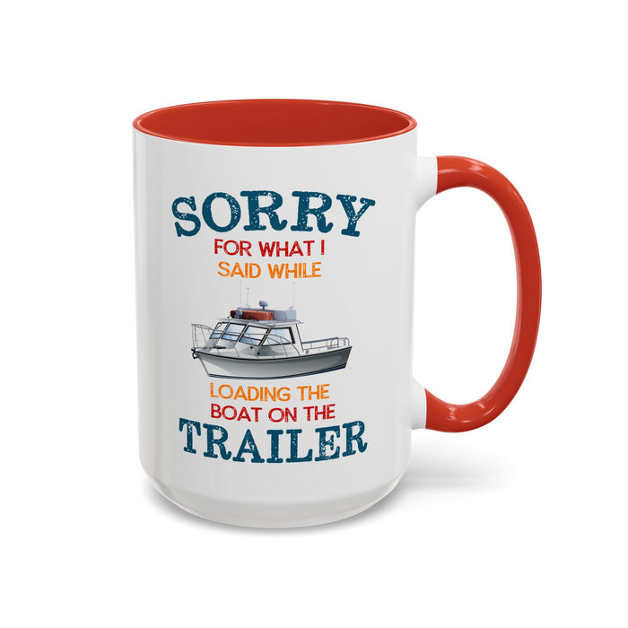 Coffee Mug - Boat Humor - Sorry about What I Said About Loading the Boat on the Trailer Gift Mug