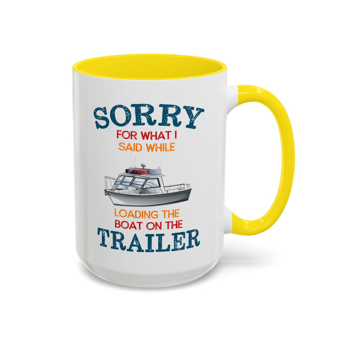 Coffee Mug - Boat Humor - Sorry about What I Said About Loading the Boat on the Trailer Gift Mug