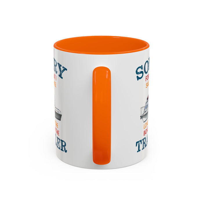 Coffee Mug - Boat Humor - Sorry about What I Said About Loading the Boat on the Trailer Gift Mug