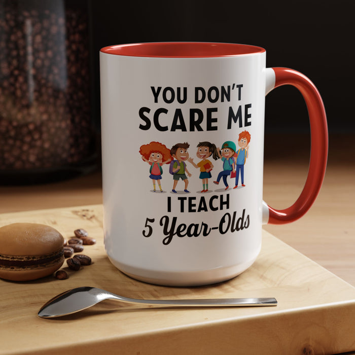 You Don't Scare Me, I Teach Five-Year-Olds! Funny Coffee Mug for Teachers, Elementary Teachers Coffee Mug, Teachers Gift A0019B Accent Coffee Mug (11, 15oz)