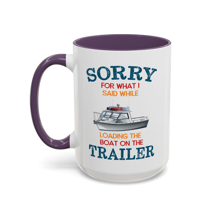 Coffee Mug - Boat Humor - Sorry about What I Said About Loading the Boat on the Trailer Gift Mug