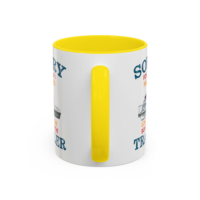 Coffee Mug - Boat Humor - Sorry about What I Said About Loading the Boat on the Trailer Gift Mug