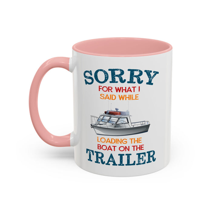 Coffee Mug - Boat Humor - Sorry about What I Said About Loading the Boat on the Trailer Gift Mug