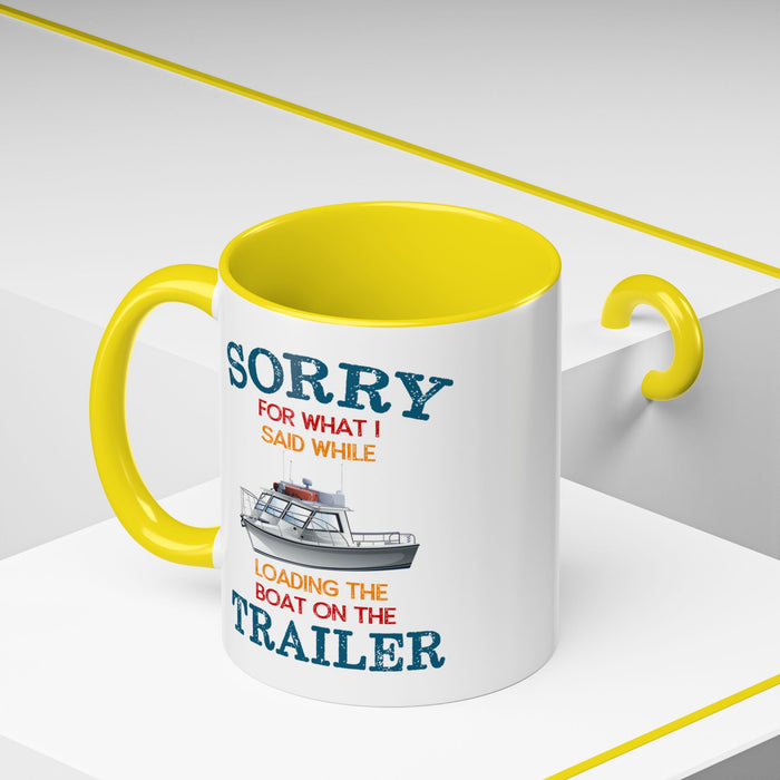 Coffee Mug - Boat Humor - Sorry about What I Said About Loading the Boat on the Trailer Gift Mug